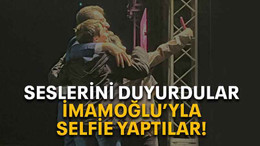 Seslerini duyurdular İmamoğlu’yla selfie yaptılar!